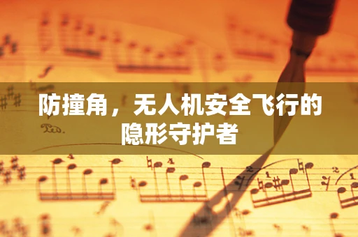 防撞角，无人机安全飞行的隐形守护者