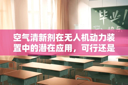 空气清新剂在无人机动力装置中的潜在应用，可行还是挑战？