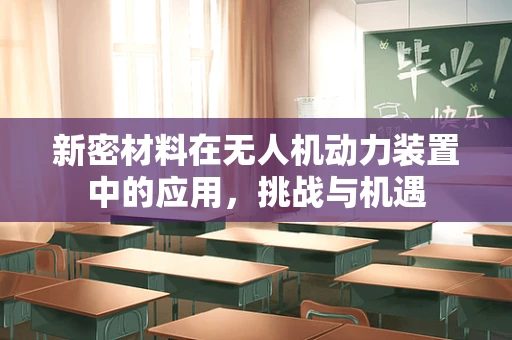 新密材料在无人机动力装置中的应用，挑战与机遇