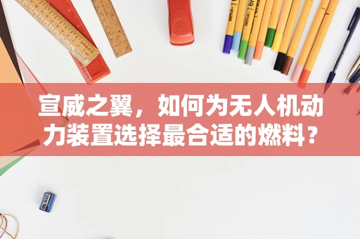 宣威之翼，如何为无人机动力装置选择最合适的燃料？