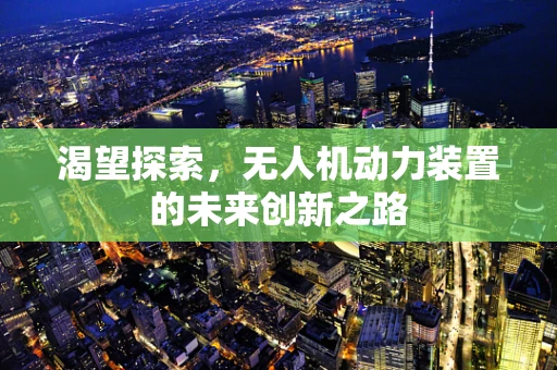 渴望探索，无人机动力装置的未来创新之路