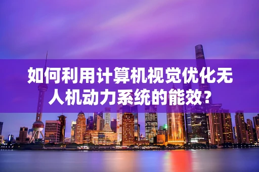 如何利用计算机视觉优化无人机动力系统的能效？