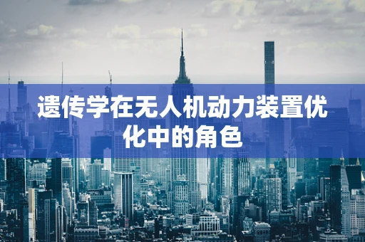 遗传学在无人机动力装置优化中的角色