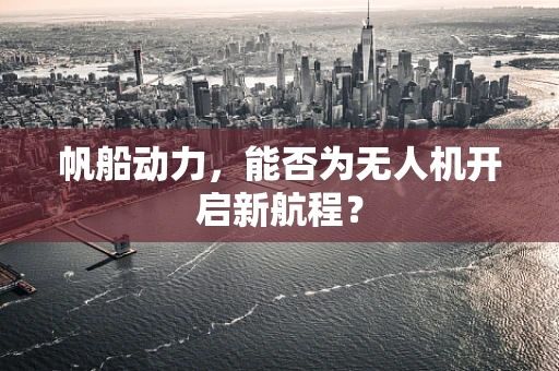 帆船动力，能否为无人机开启新航程？