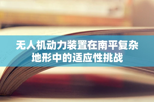 无人机动力装置在南平复杂地形中的适应性挑战
