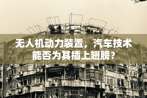 无人机动力装置，汽车技术能否为其插上翅膀？