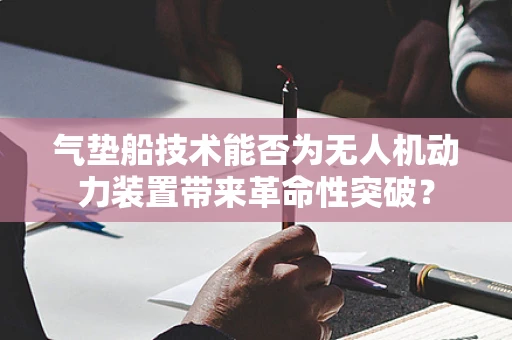 气垫船技术能否为无人机动力装置带来革命性突破？