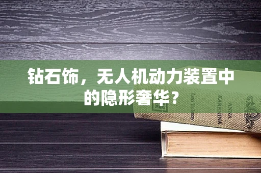 钻石饰，无人机动力装置中的隐形奢华？