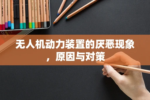 无人机动力装置的厌恶现象，原因与对策