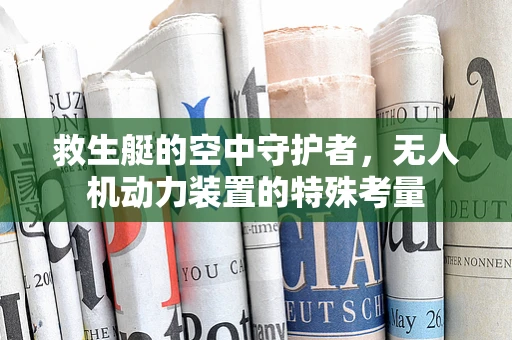 救生艇的空中守护者，无人机动力装置的特殊考量
