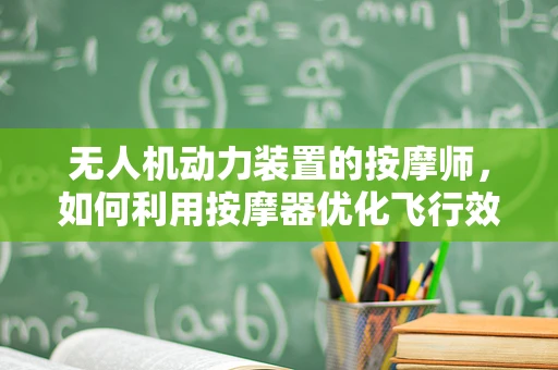 无人机动力装置的按摩师，如何利用按摩器优化飞行效率？