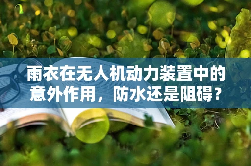 雨衣在无人机动力装置中的意外作用，防水还是阻碍？