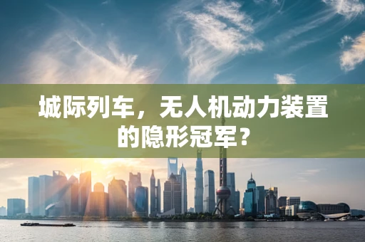 城际列车，无人机动力装置的隐形冠军？