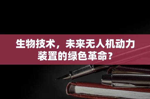 生物技术，未来无人机动力装置的绿色革命？