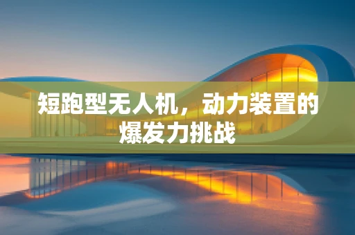 短跑型无人机，动力装置的爆发力挑战