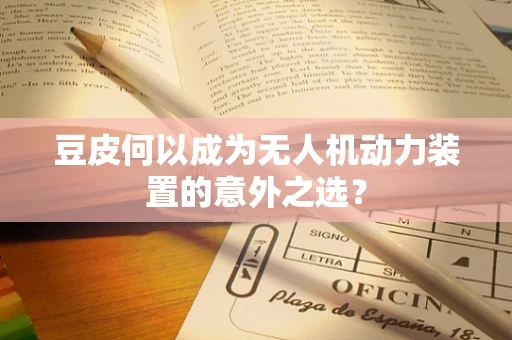 豆皮何以成为无人机动力装置的意外之选？