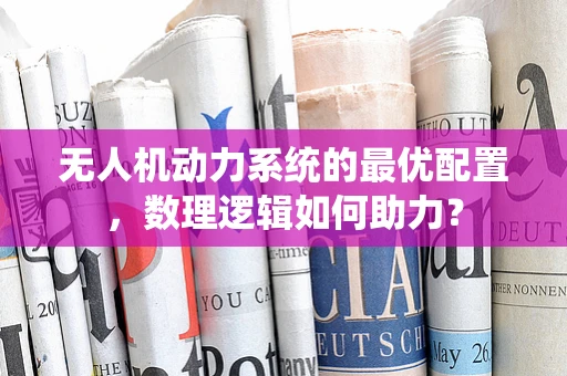 无人机动力系统的最优配置，数理逻辑如何助力？