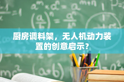 厨房调料架，无人机动力装置的创意启示？