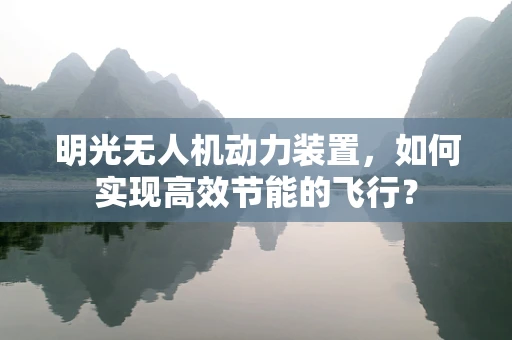 明光无人机动力装置，如何实现高效节能的飞行？