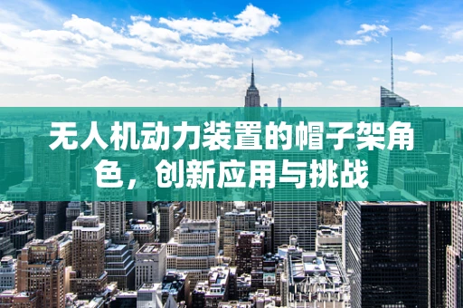 无人机动力装置的帽子架角色，创新应用与挑战