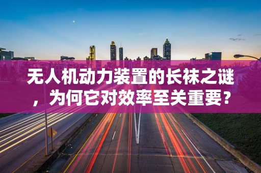 无人机动力装置的长袜之谜，为何它对效率至关重要？