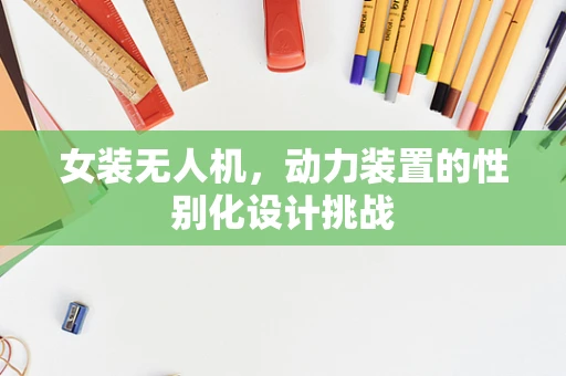 女装无人机，动力装置的性别化设计挑战