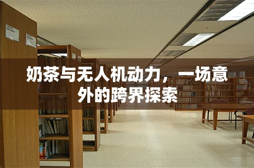 奶茶与无人机动力，一场意外的跨界探索