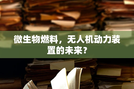 微生物燃料，无人机动力装置的未来？