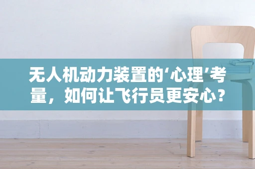 无人机动力装置的‘心理’考量，如何让飞行员更安心？