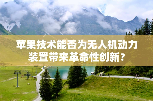 苹果技术能否为无人机动力装置带来革命性创新？
