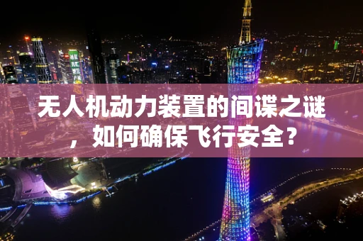 无人机动力装置的间谍之谜，如何确保飞行安全？