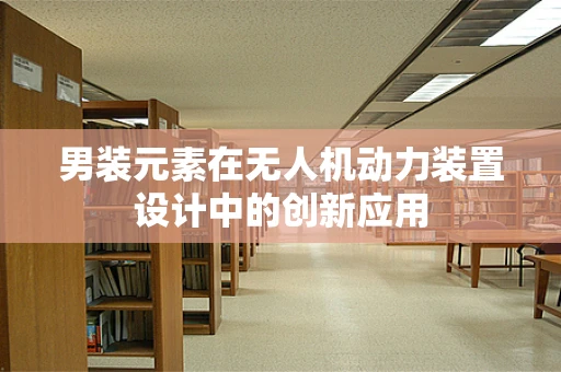 男装元素在无人机动力装置设计中的创新应用