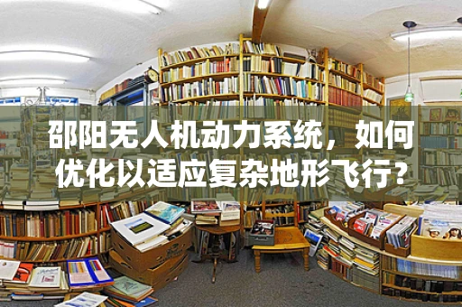 邵阳无人机动力系统，如何优化以适应复杂地形飞行？