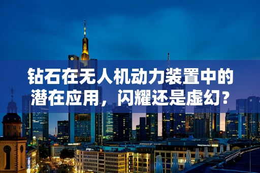 钻石在无人机动力装置中的潜在应用，闪耀还是虚幻？