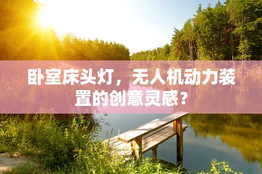 卧室床头灯，无人机动力装置的创意灵感？