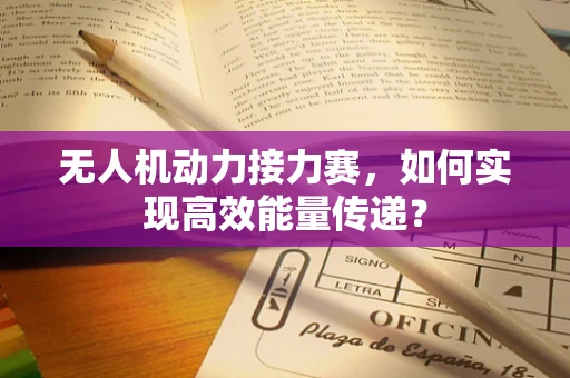 无人机动力接力赛，如何实现高效能量传递？