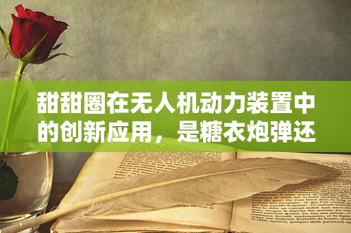 甜甜圈在无人机动力装置中的创新应用，是糖衣炮弹还是飞行新纪元？