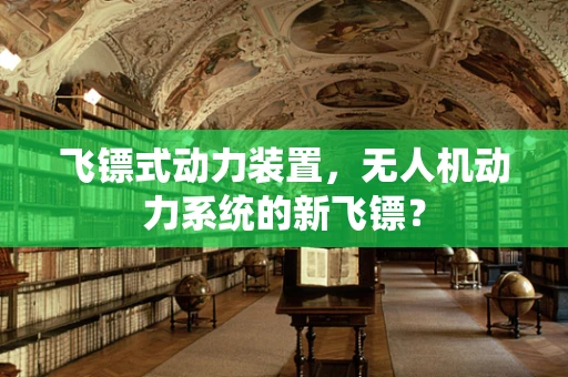 飞镖式动力装置，无人机动力系统的新飞镖？