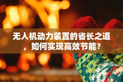 无人机动力装置的省长之道，如何实现高效节能？
