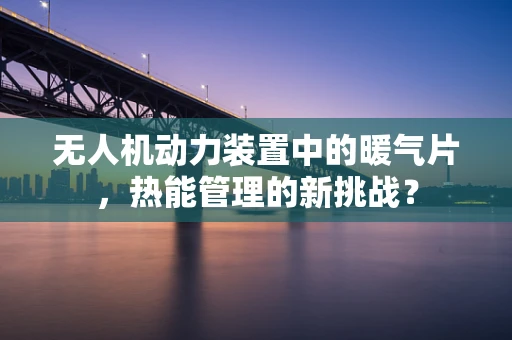 无人机动力装置中的暖气片，热能管理的新挑战？