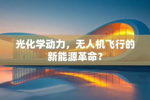 光化学动力，无人机飞行的新能源革命？