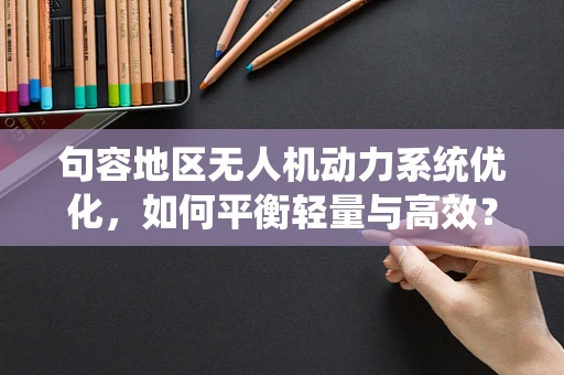 句容地区无人机动力系统优化，如何平衡轻量与高效？