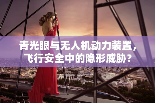 青光眼与无人机动力装置，飞行安全中的隐形威胁？