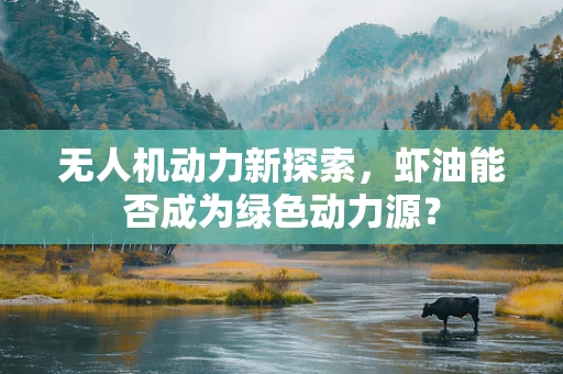 无人机动力新探索，虾油能否成为绿色动力源？