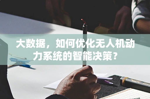 大数据，如何优化无人机动力系统的智能决策？