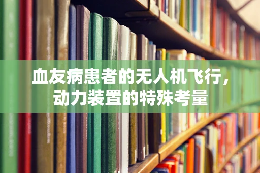 血友病患者的无人机飞行，动力装置的特殊考量