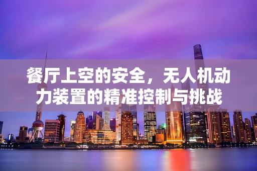 餐厅上空的安全，无人机动力装置的精准控制与挑战