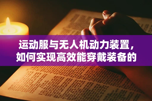 运动服与无人机动力装置，如何实现高效能穿戴装备的灵感？
