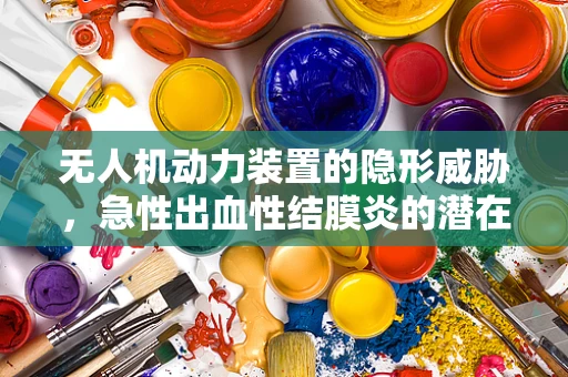 无人机动力装置的隐形威胁，急性出血性结膜炎的潜在风险
