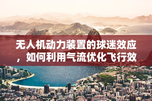 无人机动力装置的球迷效应，如何利用气流优化飞行效率？